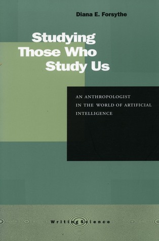 Studying Those Who Study Us: An Anthropologist in the World of Artificial Intelligence (Paperback)