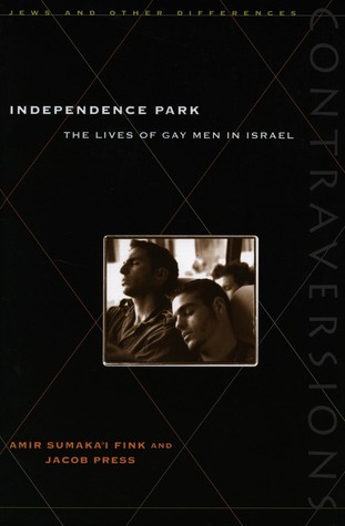 Independence Park: The Lives of Gay Men in Israel (Contraversions: Jews and Other Differences)