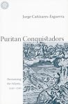 Puritan Conquistadors by Jorge Canizares-Esguerra
