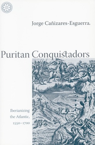 Puritan Conquistadors: Iberianizing the Atlantic, 1550-1700 (Paperback)
