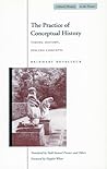 The Practice of Conceptual History: Timing History, Spacing Concepts The Practice of Conceptual History: Timing History, Spacing Concepts