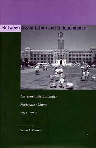 Between Assimilation and Independence: The Taiwanese Encounter Nationalist China, 1945-1950 (Hardcover)