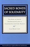 Sacred Bonds of Solidarity: The Rise of Jewish Internationalism in Nineteenth-Century France (Stanford Studies in Jewish History and Culture)