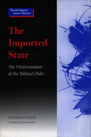 The Imported State: The Westernization of the Political Order (Mestizo Spaces / Espaces Métissés)