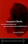 Antonio’s Devils: Writers of the Jewish Enlightenment and the Birth of Modern Hebrew and Yiddish Literature (Stanford Studies in Jewish History and Culture) Antonio’s Devils: Writers of the Jewish Enlightenment and the Birth of Modern Hebrew and Yiddish Literature (Stanford Studies in Jewish History and Culture)