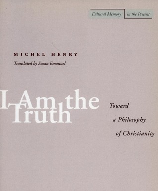 I Am the Truth: Toward a Philosophy of Christianity (Cultural Memory in the Present)