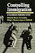 Controlling Immigration by Wayne A. Cornelius