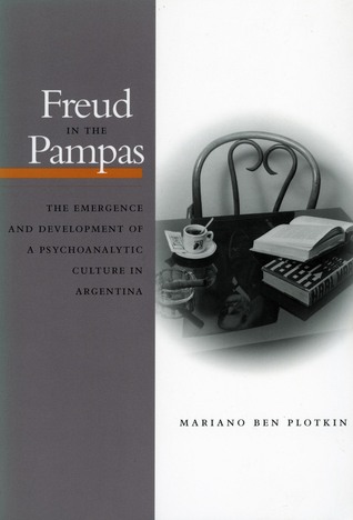 Freud in the Pampas: The Emergence and Development of a Psychoanalytic Culture in Argentina (Paperback)