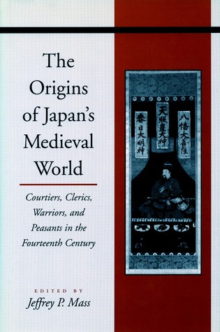 The Origins of Japan's Medieval World: Courtiers, Clerics, Warriors, and Peasants in the Fourteenth Century (Paperback)