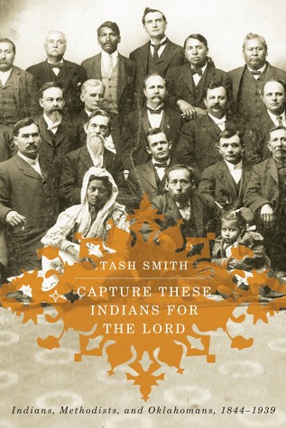Capture These Indians for the Lord: Indians, Methodists, and Oklahomans, 1844-1939 (Hardcover)