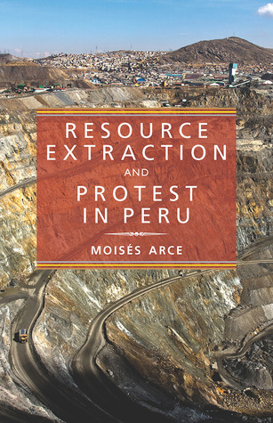 Resource Extraction and Protest in Peru (Pitt Latin American Series, 349)