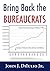 Bring Back the Bureaucrats: Why More Federal Workers Will Lead to Better (and Smaller!) Government (New Threats to Freedom Series)