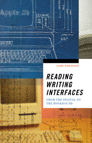 Reading Writing Interfaces: From the Digital to the Bookbound (Volume 44) (Electronic Mediations)