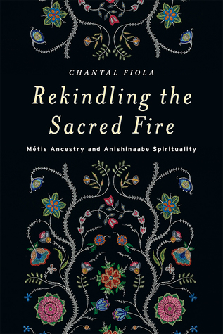 Rekindling the Sacred Fire: Métis Ancestry and Anishinaabe Spirituality (Paperback)