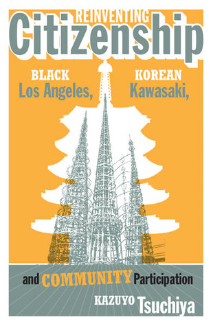 Reinventing Citizenship: Black Los Angeles, Korean Kawasaki, and Community Participation (Critical American Studies)