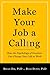 Make Your Job a Calling: How the Psychology of Vocation Can Change Your Life at Work