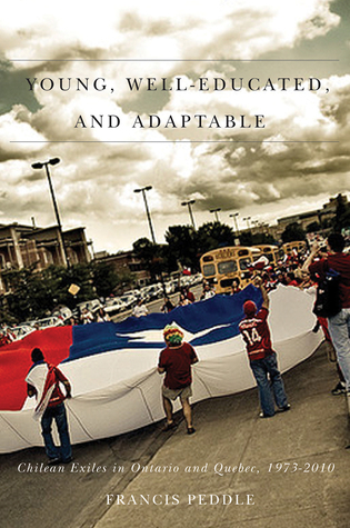 Young, Well-Educated, and Adaptable: Chilean Exiles in Ontario and Quebec, 1973-2010 (Studies in Immigration and Culture, 10) (Volume 10)
