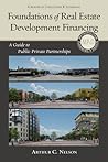 Foundations of Real Estate Development Financing: A Guide to Public-Private Partnerships (Metropolitan Planning + Design) Foundations of Real Estate Development Financing: A Guide to Public-Private Partnerships (Metropolitan Planning + Design)
