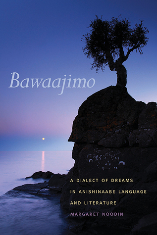Bawaajimo: A Dialect of Dreams in Anishinaabe Language and Literature (Paperback)