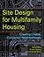 Site Design for Multifamily Housing: Creating Livable, Connected Neighborhoods