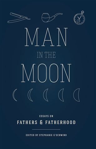 Man in the Moon: Essays on Fathers and Fatherhood