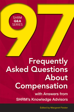 97 Frequently Asked Questions About Compensation: With Answers from SHRM's Knowledge Advisors (SHRM Q&A Series)