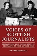 Voices of Scottish Journalists: Recollections by 22 Veteran Scottish Journalists of their Life and Work