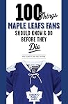 100 Things Maple Leafs Fans Should Know & Do Before They Die (100 Things...Fans Should Know)