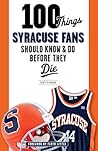 100 Things Syracuse Fans Should Know & Do Before They Die