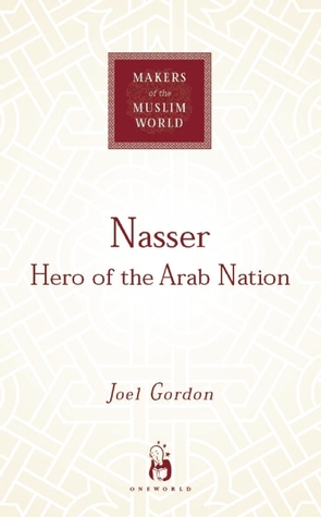 Nasser: Hero of the Arab Nation (Makers of the Muslim World)