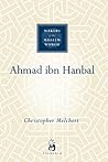Ahmad ibn Hanbal (Makers of the Muslim World)