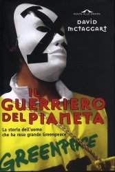 Il guerriero del pianeta. La storia dell'uomo che ha reso grande Greenpeace