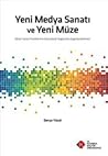 Yeni Medya Sanatı ve Yeni Müze by Derya Yücel Yeni Medya Sanatı ve Yeni Müze by Derya Yücel