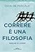 Correre è una filosofia. Pe...