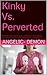 Kinky Vs. Perverted: Are Ki...