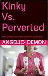 Kinky Vs. Perverted: Are Kink, Bondage, Discipline, Sadism and Masochism - Healthy-Minded Twists of Sexual Expression, or the Sexual Expression of Twisted Minds? Kinky Vs. Perverted: Are Kink, Bondage, Discipline, Sadism and Masochism - Healthy-Minded Twists of Sexual Expression, or the Sexual Expression of Twisted Minds?