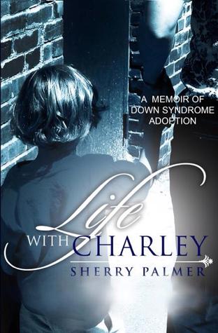 Life with Charley: A Memoir of Down Syndrome Adoption