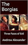 The Borgias: Three Faces of Evil The Borgias: Three Faces of Evil