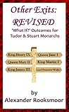 Other Exits: Alternate Outcomes for Tudor and Stuart Monarchs