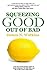 Squeezing Good Out of Bad: Top ten ways to deal with life's lemons
