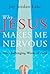 Why Jesus Makes Me Nervous by Joy Jordan-Lake Why Jesus Makes Me Nervous by Joy Jordan-Lake