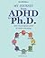 My Journey from ADHD to Ph.D. - How To Leverage ADHD to Your ADDvantage