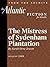 The Mistress of Sydenham Plantation (As Originally Published in The Atlantic) (From The Archives of The Atlantic)