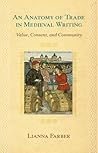 An Anatomy of Trade in Medieval Writing: Value, Consent, and Community An Anatomy of Trade in Medieval Writing: Value, Consent, and Community
