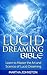 Lucid Dreaming Bible: Learn to Master the Art and Science of Lucid Dreaming