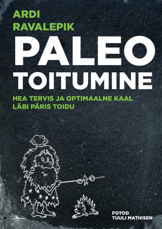 Paleo toitumine. Hea tervis ja optimaalne kaal läbi päris toidu