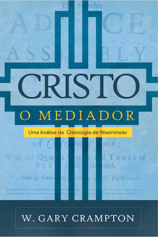 Cristo o Mediador: um estudo da cristologia de Westminster