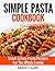 Simple Pasta Cookbook Quick & Easy Pasta Recipes For The Whole Family