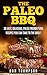 The Paleo BBQ : 30 Easy, Delicious, Paleo Friendly BBQ Recipes You Can Take To The Grill!