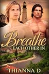 Breathe Each Other In by Thianna D.